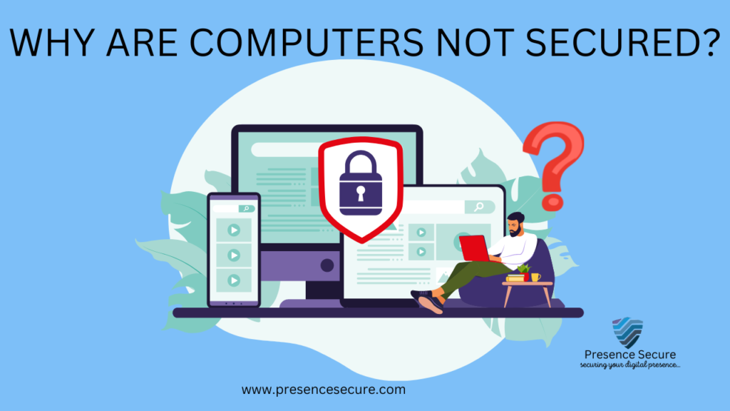 WHY ARE COMPUTERS NOT SECURED