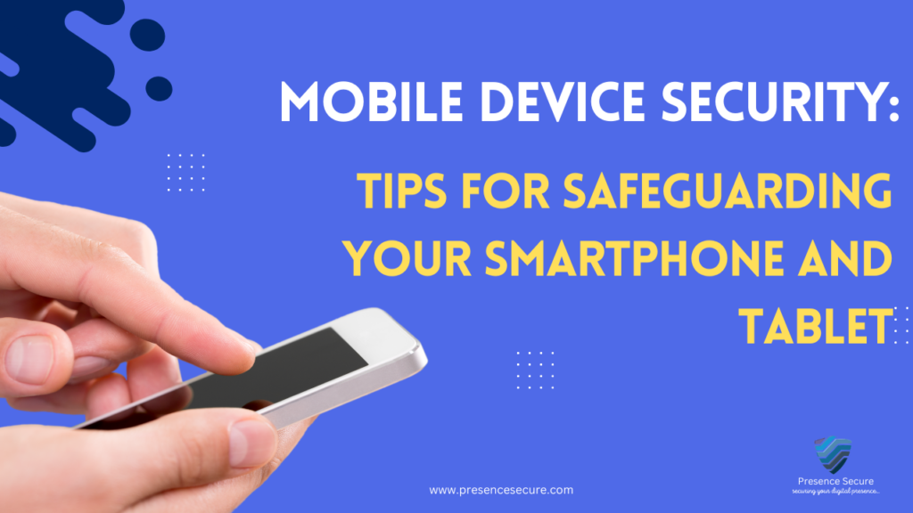 MOBILE DEVICE SECURITY TIPS FOR SAFEGUARDING YOUR SMARTPHONE AND TABLET