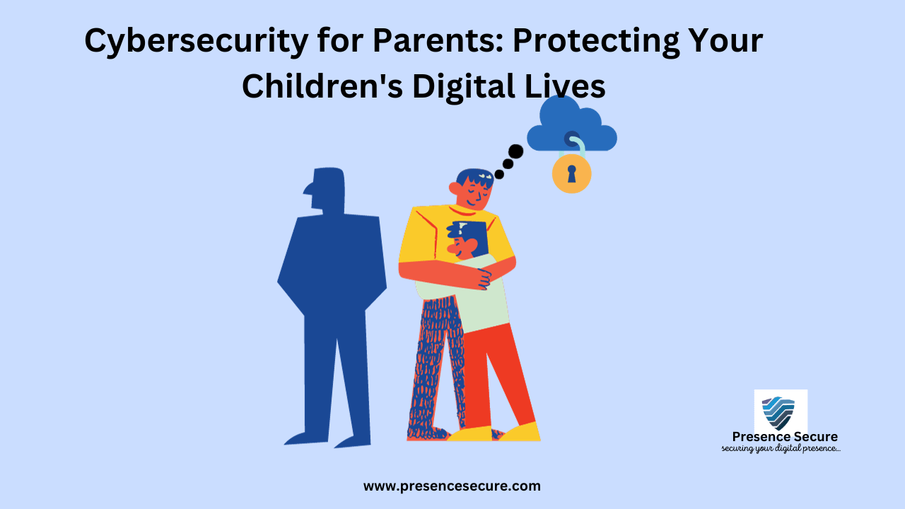 Cybersecurity for Parents Protecting Your Children's Digital Lives