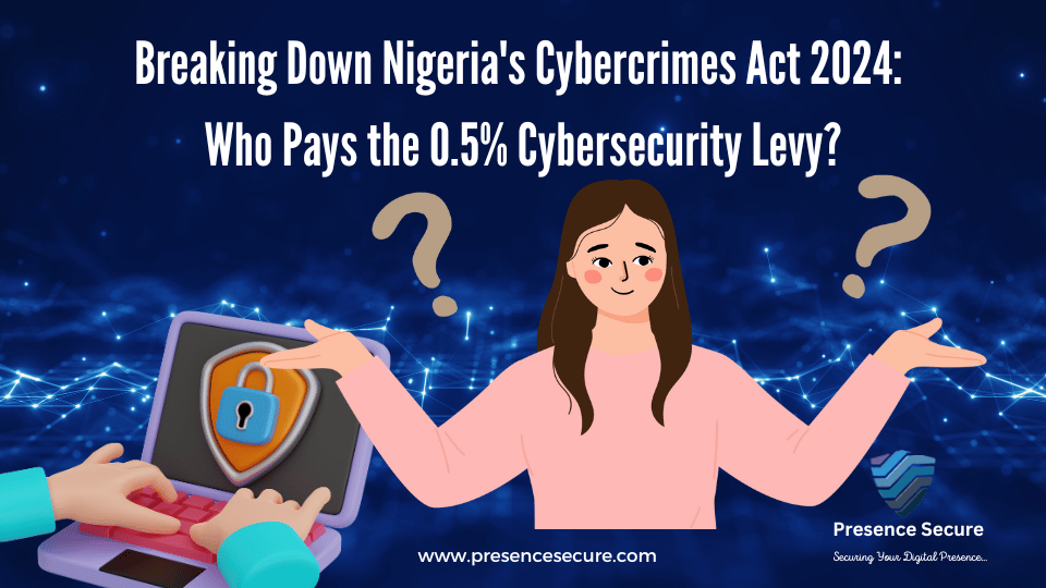 Breaking Down Nigeria's Cybercrimes Act 2024 Who Pays the 0.5% Cybersecurity Levy