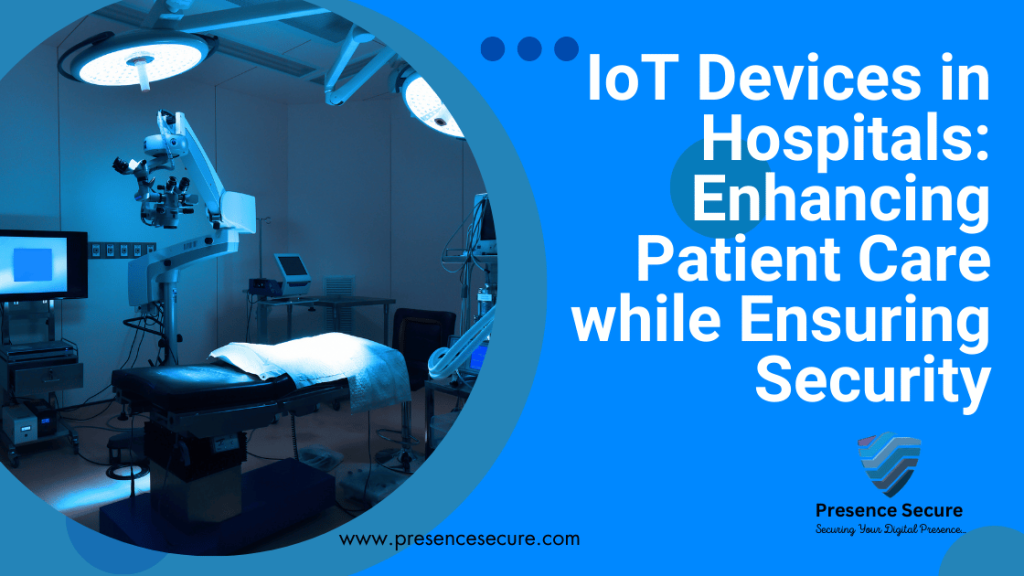 IoT Devices in Hospitals Enhancing Patient Care while Ensuring Security
